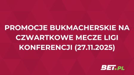 Promocje bukmacherskie na czwartkowe mecze Ligi Konferencji (27.11.2025)