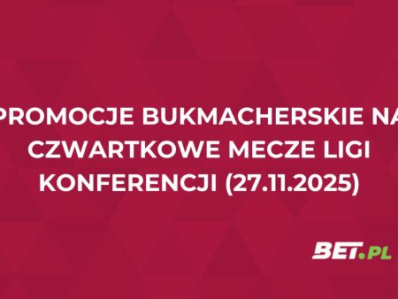 Promocje bukmacherskie na czwartkowe mecze Ligi Konferencji (27.11.2025)