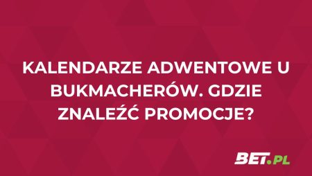 Kalendarze adwentowe u bukmacherów. Gdzie znajdziesz promocje?