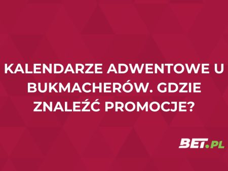 Kalendarze adwentowe u bukmacherów. Gdzie znajdziesz promocje?