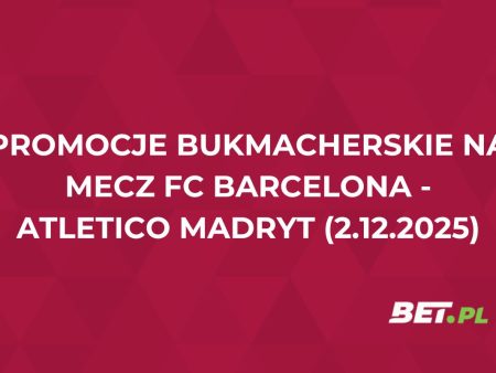 Promocje bukmacherskie na mecz FC Barcelona – Atletico Madryt (2.12.2025)