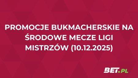 Promocje bukmacherskie na środowe mecze Ligi Mistrzów (10.12.2025)