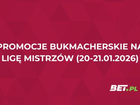 Promocje bukmacherskie na Ligę Mistrzów (20-21.01.2026)