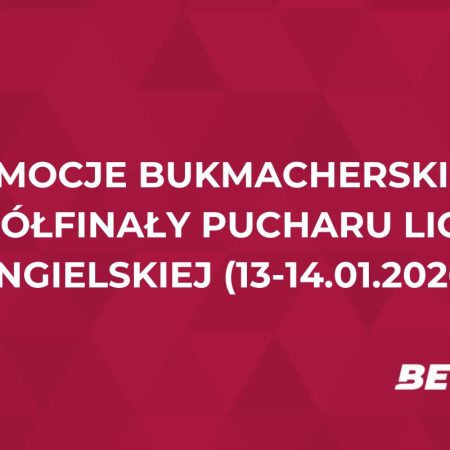 Promocje bukmacherskie na półfinały Pucharu Ligi Angielskiej (13-14.01.2026)