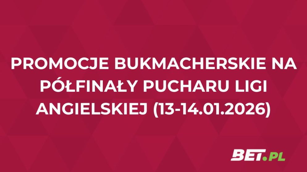 Promocje bukmacherskie na półfinały Pucharu Ligi Angielskiej (13-14.01.2026)
