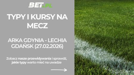 Arka Gdynia – Lechia Gdańsk: typy i kursy na derby Trójmiasta (27.02.26)