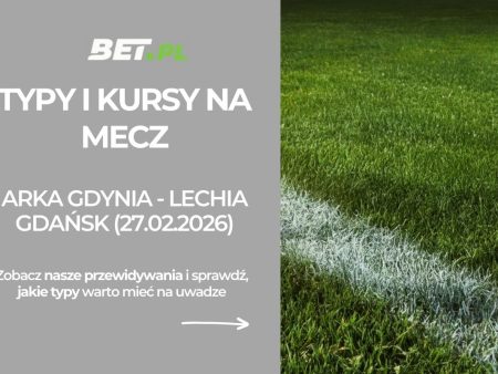 Arka Gdynia – Lechia Gdańsk: typy i kursy na derby Trójmiasta (27.02.26)