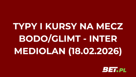Bodo/Glimt – Inter Mediolan: typy i kursy bukmacherskie na Ligę Mistrzów (18.02.2026)