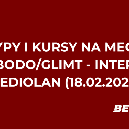 Bodo/Glimt – Inter Mediolan: typy i kursy bukmacherskie na Ligę Mistrzów (18.02.2026)