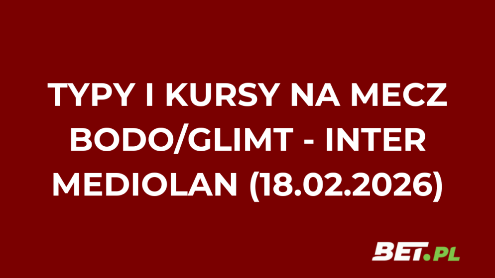Bodo/Glimt – Inter Mediolan: typy i kursy bukmacherskie na Ligę Mistrzów (18.02.2026)