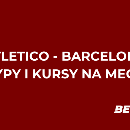 Atletico Madryt – FC Barcelona: typy i kursy na 1/2 Pucharu Króla (12.02.26)