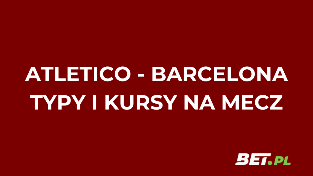 Atletico Madryt – FC Barcelona: typy i kursy na 1/2 Pucharu Króla (12.02.26)