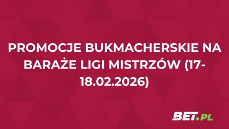 Promocje bukmacherskie na baraże Ligi Mistrzów (17-18.02.2026)
