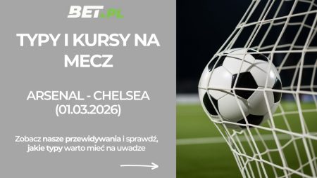 Arsenal – Chelsea: typy i kursy bukmacherskie na Premier League (01.03.2026)