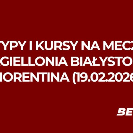 Jagiellonia Białystok – Fiorentina: typy i kursy bukmacherskie na Ligę Konferencji (19.02.2026)