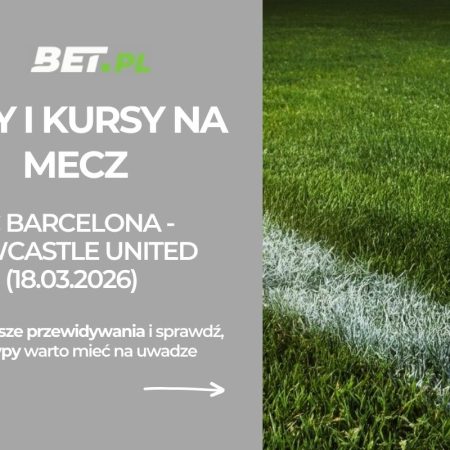 FC Barcelona – Newcastle United: typy i kursy bukmacherskie na Ligę Mistrzów (18.03.2026)