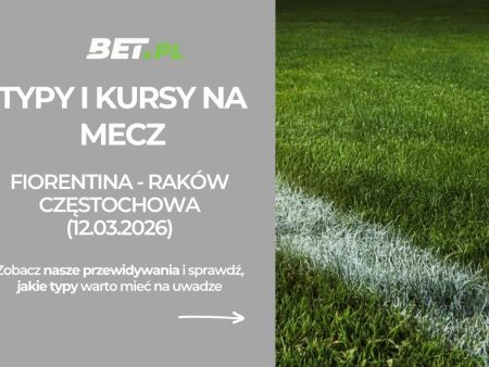 Fiorentina – Raków Częstochowa: typy i kursy na Ligę Konferencji (12.03.2026)