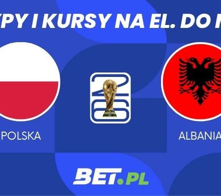 Polska – Albania: typy i kursy na półfinał baraży (26.03.2026)