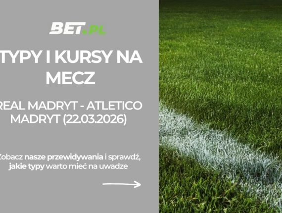 Real Madryt – Atletico Madryt: typy i kursy na derby Madrytu (22.03.2026)