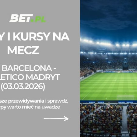 FC Barcelona – Atletico Madryt: typy i kursy bukmacherskie na półfinał Pucharu Króla (03.03.2026)