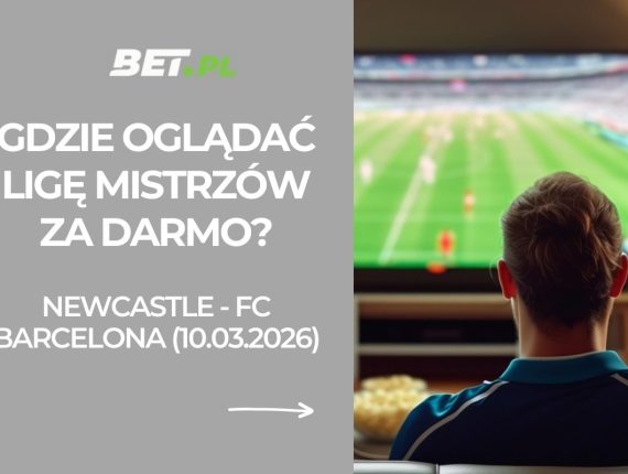 Newcastle – FC Barcelona: gdzie oglądać Ligę Mistrzów za darmo? (10.03.2026)