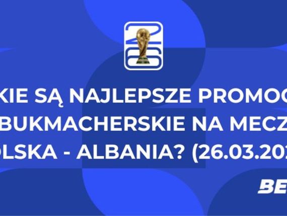 Jakie są najlepsze promocje bukmacherskie na mecz Polska – Albania? (26.03.2026)