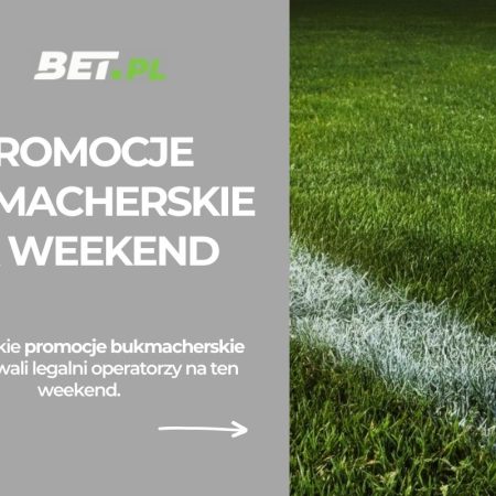 Jakie są najlepsze promocje bukmacherskie na weekend? (14-15.03.2026)