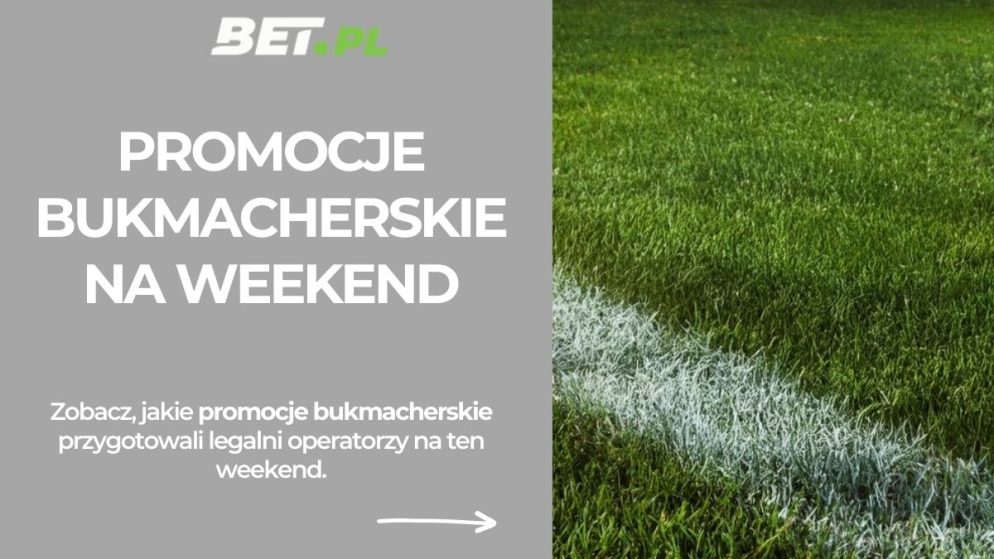 Jakie są najlepsze promocje bukmacherskie na weekend? (14-15.03.2026)