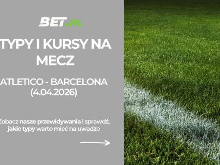 Atletico Madryt – FC Barcelona: typy i kursy na hit La Liga (4.04.2026)