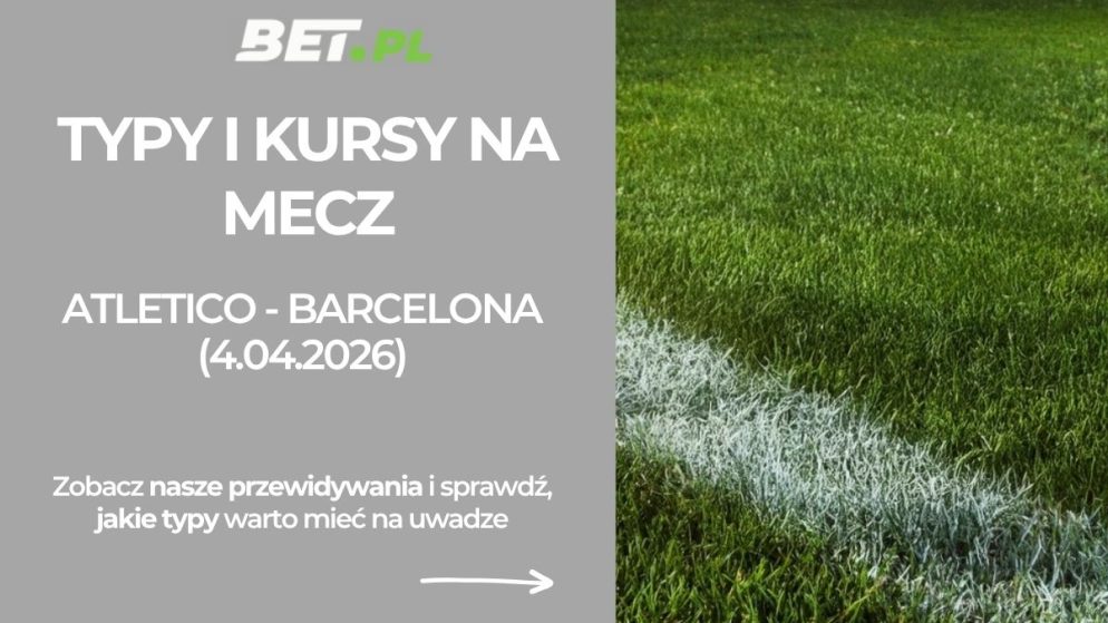 Atletico Madryt – FC Barcelona: typy i kursy na hit La Liga (4.04.2026)