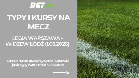 Legia Warszawa – Widzew Łódź: typy i kursy bukmacherskie na PKO BP Ekstraklasę (1.05.2026)