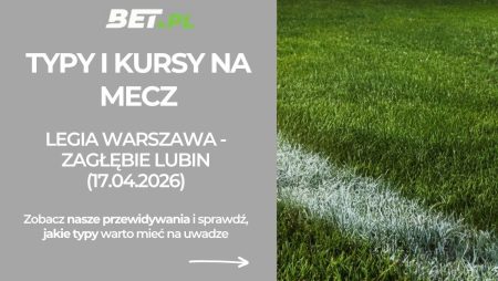 Legia Warszawa – Zagłębie Lubin: typy i kursy na Ekstraklasę (17.04.2026)