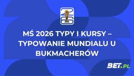 MŚ 2026 typy i kursy – typowanie Mundialu u bukmacherów