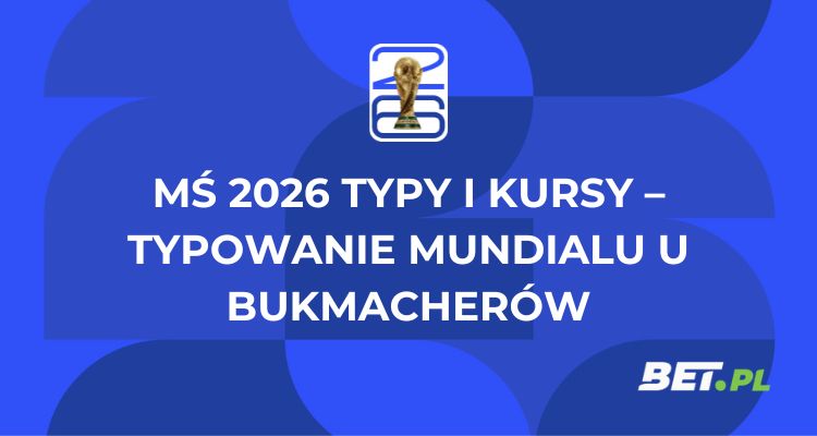 MŚ 2026 typy i kursy – typowanie Mundialu u bukmacherów