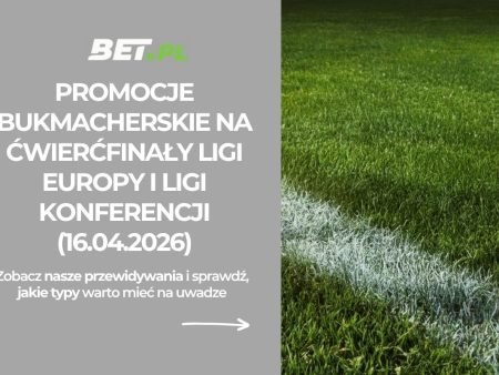 Promocje bukmacherskie na ćwierćfinały Ligi Europy i Ligi Konferencji (16.04.2026)