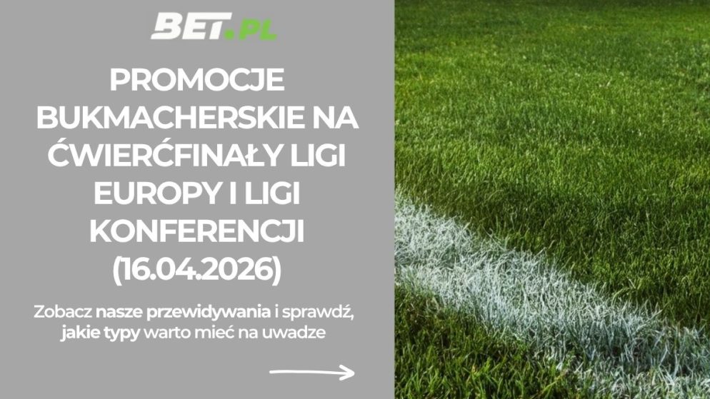 Promocje bukmacherskie na ćwierćfinały Ligi Europy i Ligi Konferencji (16.04.2026)