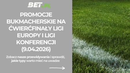 Promocje bukmacherskie na ćwierćfinały Ligi Europy i Ligi Konferencji (9.04.2026)