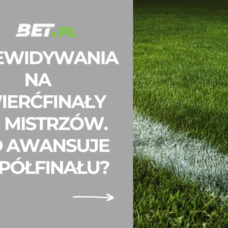 Przewidywania na ćwierćfinały Ligi Mistrzów. Kto awansuje do półfinału?