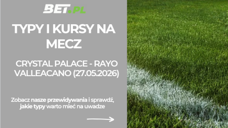 Crystal Palace – Rayo Vallecano: typy i kursy bukmacherskie na finał Ligi Konferencji (27.05.2026)