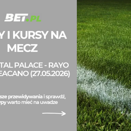 Crystal Palace – Rayo Vallecano: typy i kursy bukmacherskie na finał Ligi Konferencji (27.05.2026)