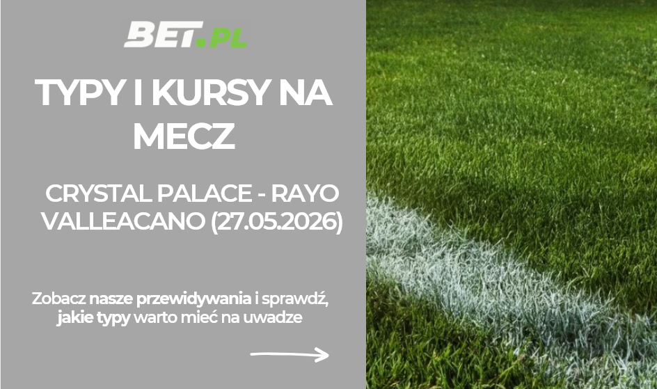 Crystal Palace – Rayo Vallecano: typy i kursy bukmacherskie na finał Ligi Konferencji (27.05.2026)