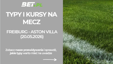Freiburg – Aston Villa: typy i kursy bukmacherskie na finał Ligi Europy (20.05.2026)
