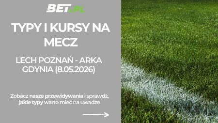 Lech Poznań – Arka Gdynia: typy i kursy na Ekstraklasę (8.05.2026)