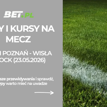 Lech Poznań – Wisła Płock: typy i kursy bukmacherskie na PKO BP Ekstraklasę (23.05.2026)