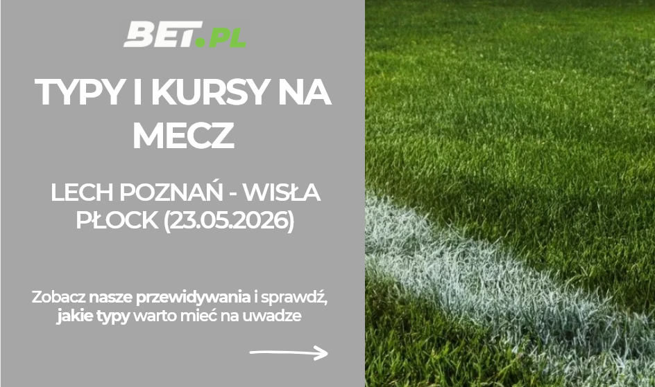 Lech Poznań – Wisła Płock: typy i kursy bukmacherskie na PKO BP Ekstraklasę (23.05.2026)