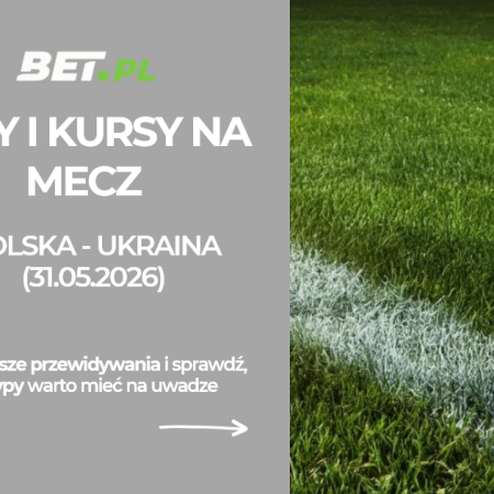 Polska – Ukraina: typy i kursy bukmacherskie na mecz towarzyski (31.05.2026)