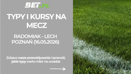 Radomiak – Lech Poznań: typy i kursy bukmacherskie na PKO BP Ekstraklasę (16.05.2026)