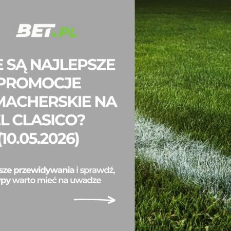 Jakie są najlepsze promocje bukmacherskie na El Clasico? (10.05.2026)
