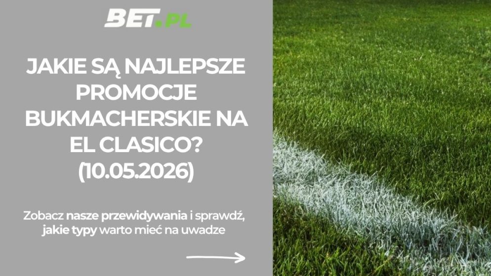 Jakie są najlepsze promocje bukmacherskie na El Clasico? (10.05.2026)