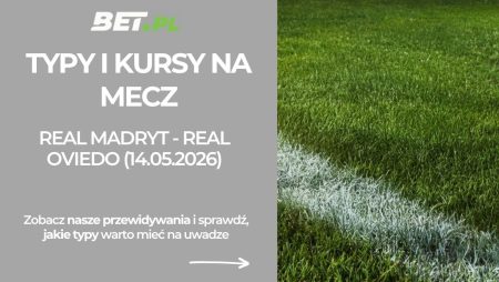 Real Madryt – Real Oviedo: typy i kursy bukmacherskie na La Liga (14.05.2026)